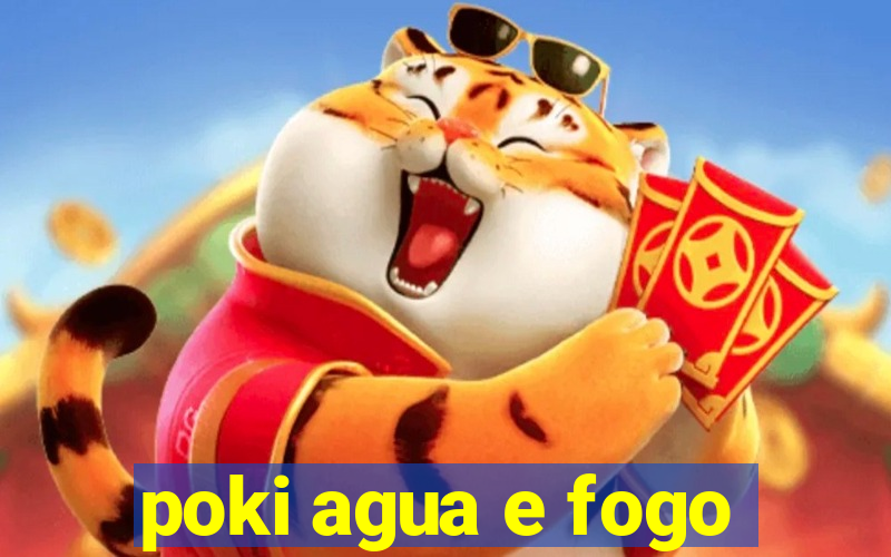 poki agua e fogo